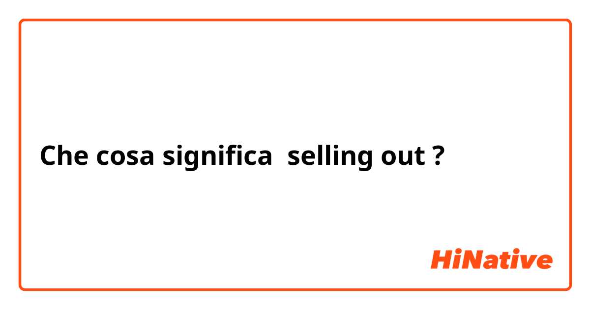 Che cosa significa selling out?