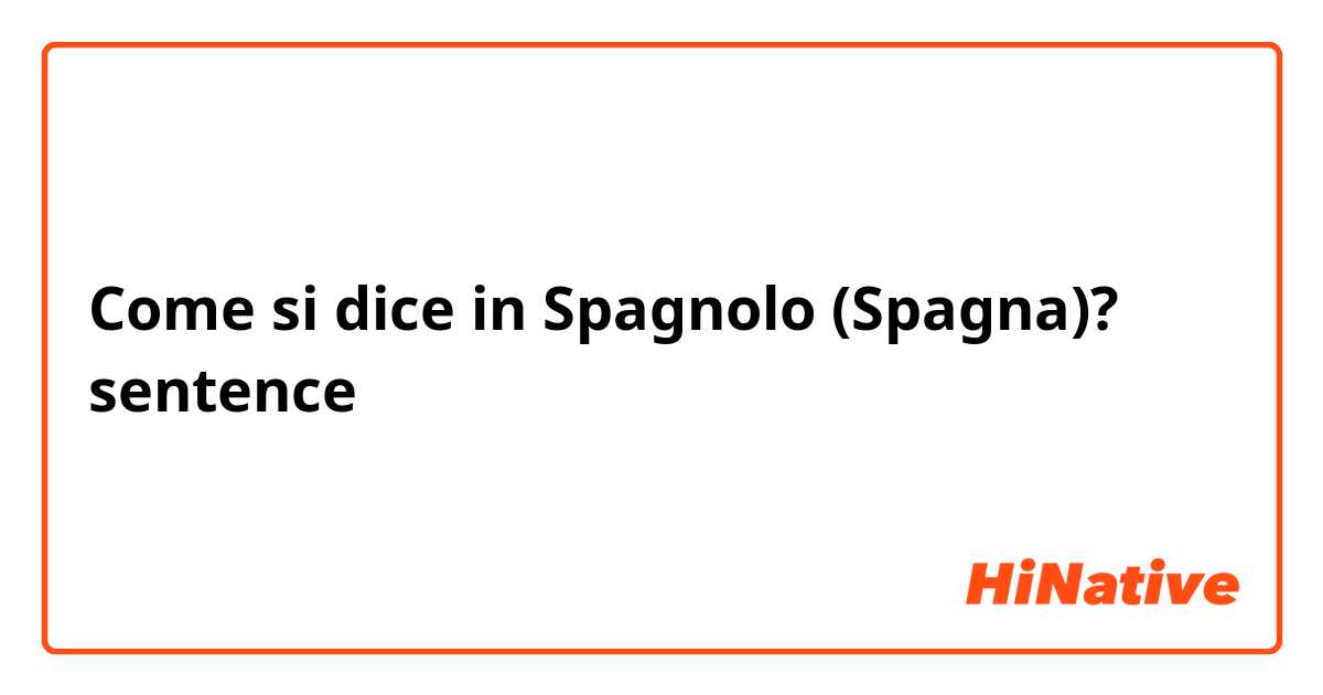 Come si dice in Spagnolo (Spagna)? sentence 