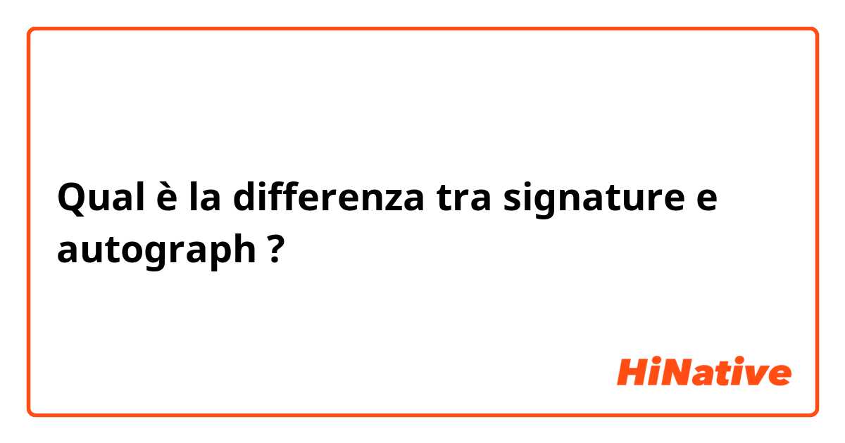 Qual è la differenza tra  signature e autograph ?