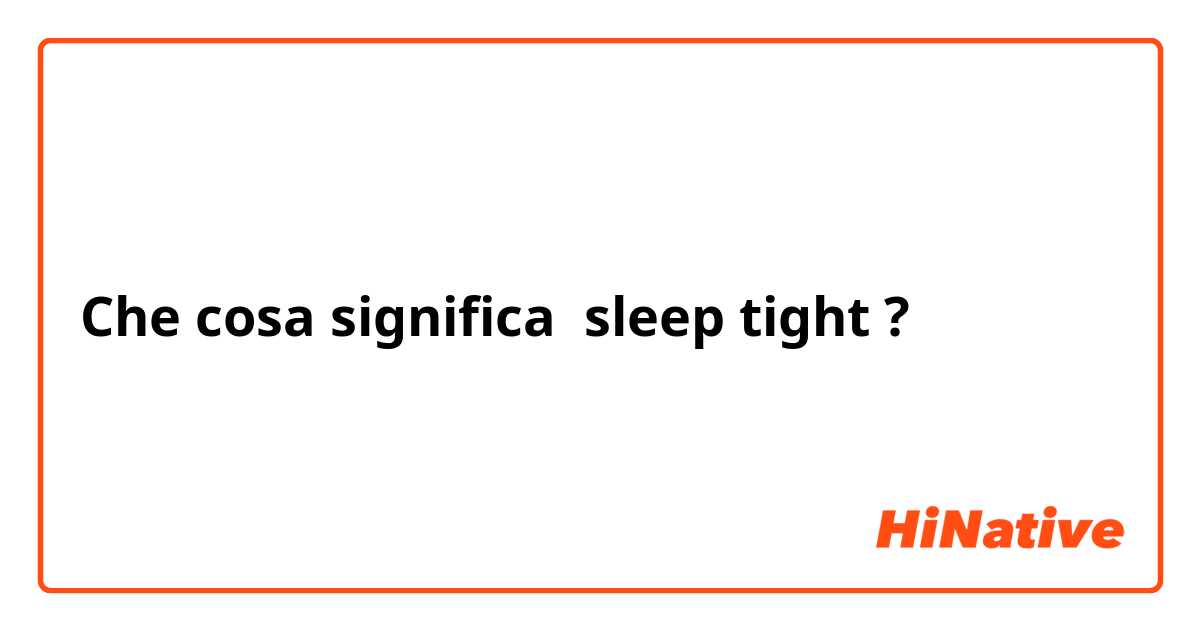 Che cosa significa sleep tight?
