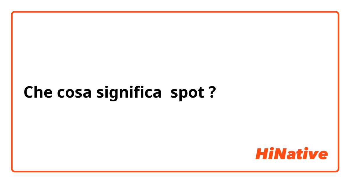 Che cosa significa spot?