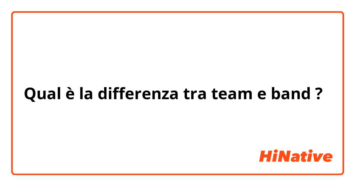 Qual è la differenza tra  team e band ?