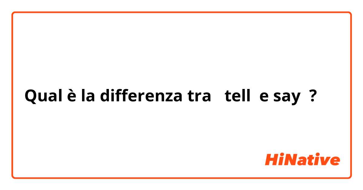 Qual è la differenza tra  tell  e say ?