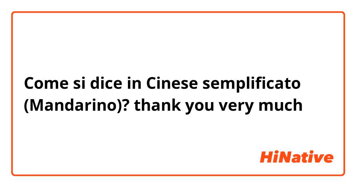 Come si dice in Cinese semplificato (Mandarino)? thank you very much