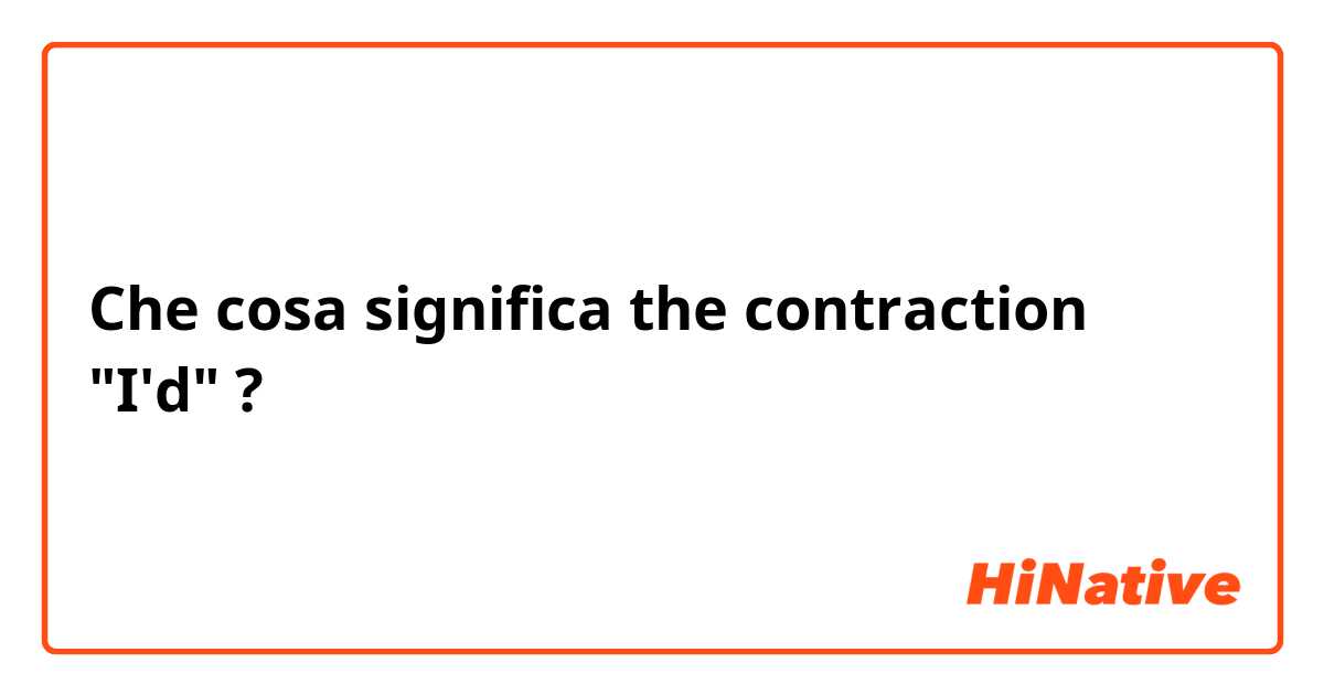 Che cosa significa the contraction "I'd"?
