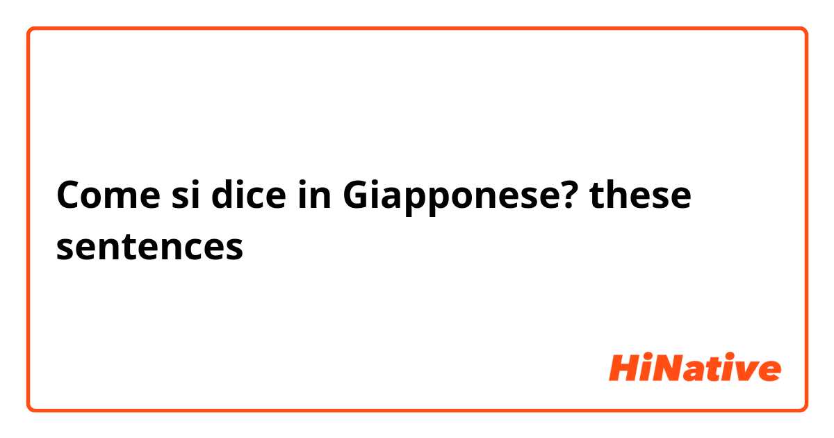 Come si dice in Giapponese? these sentences