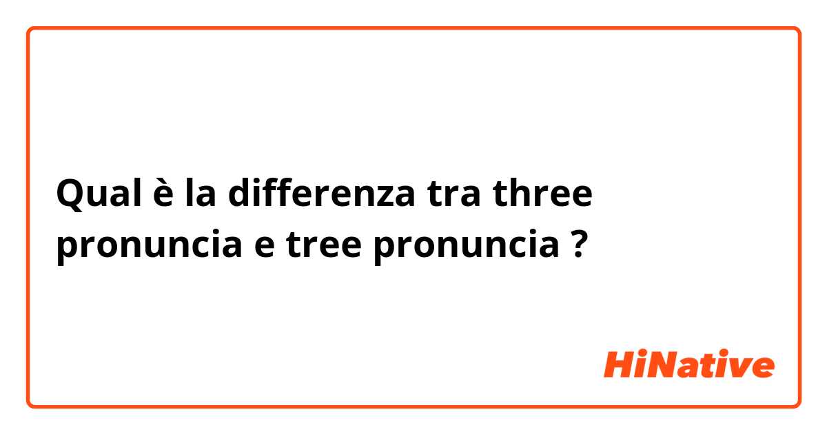 Qual è la differenza tra  three pronuncia e tree pronuncia ?