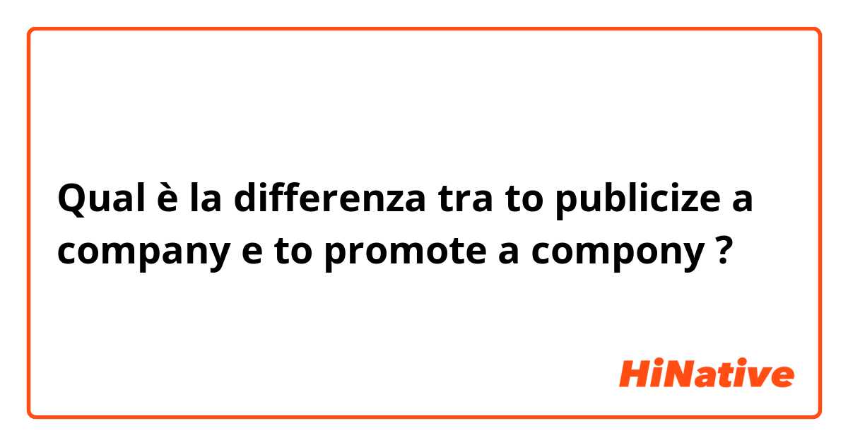Qual è la differenza tra  to publicize a company e to promote a compony ?