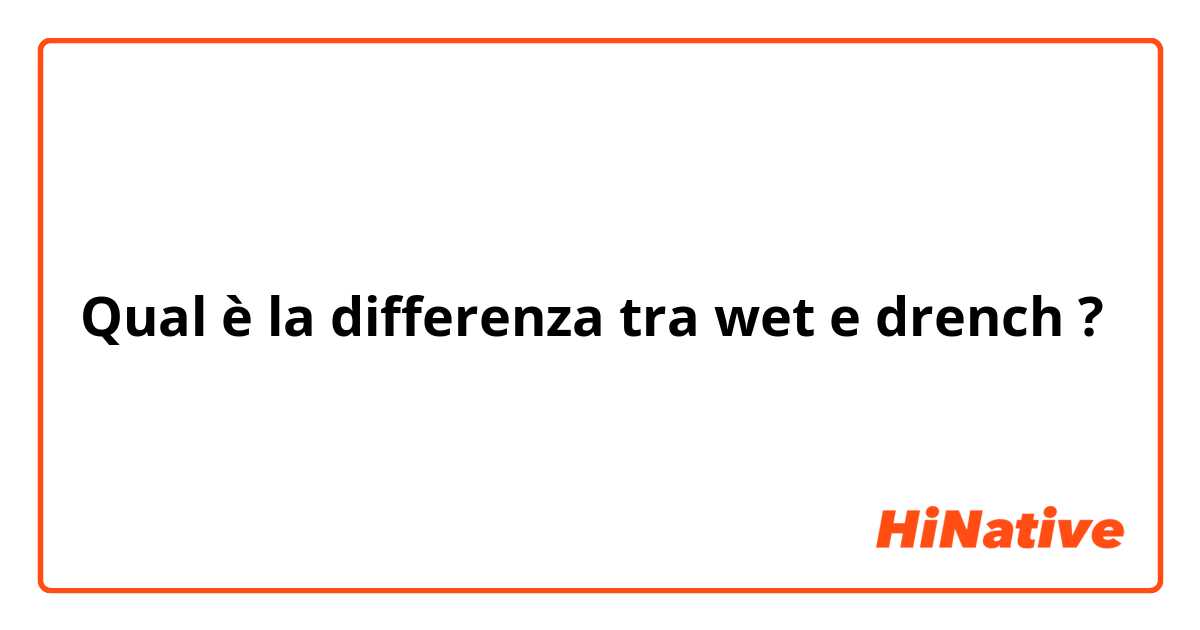 Qual è la differenza tra  wet e drench ?