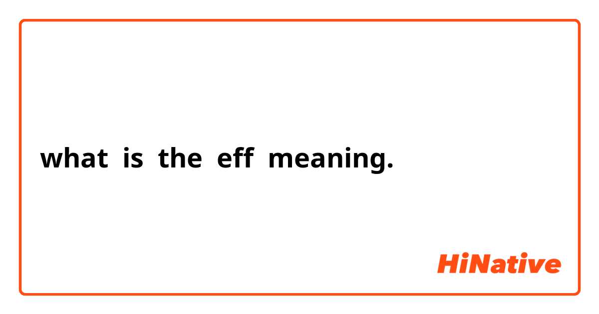 what  is  the  eff  meaning.