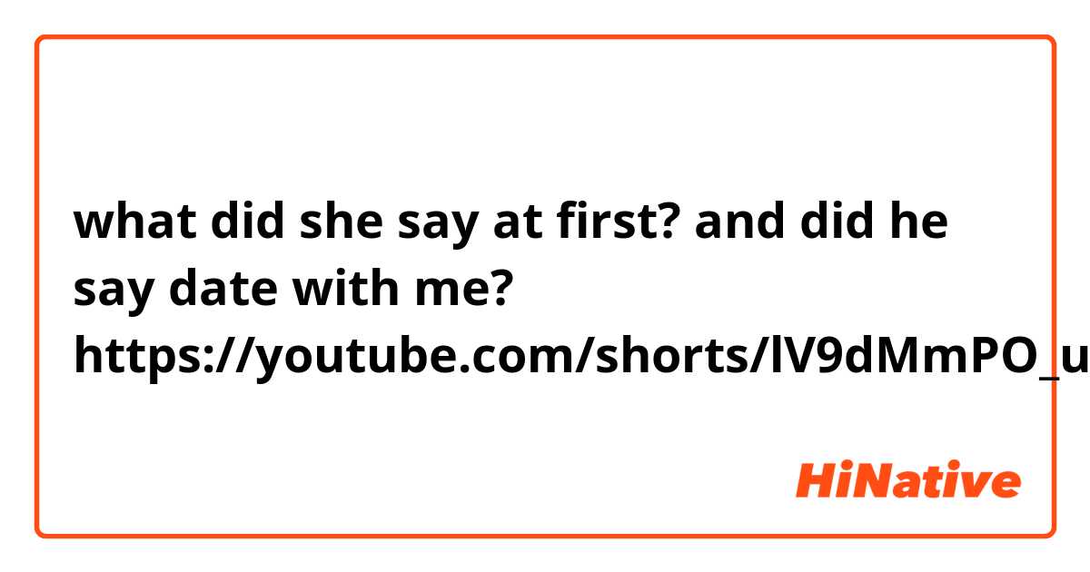 what did she say at first? and did he say date with me?
https://youtube.com/shorts/lV9dMmPO_u0
