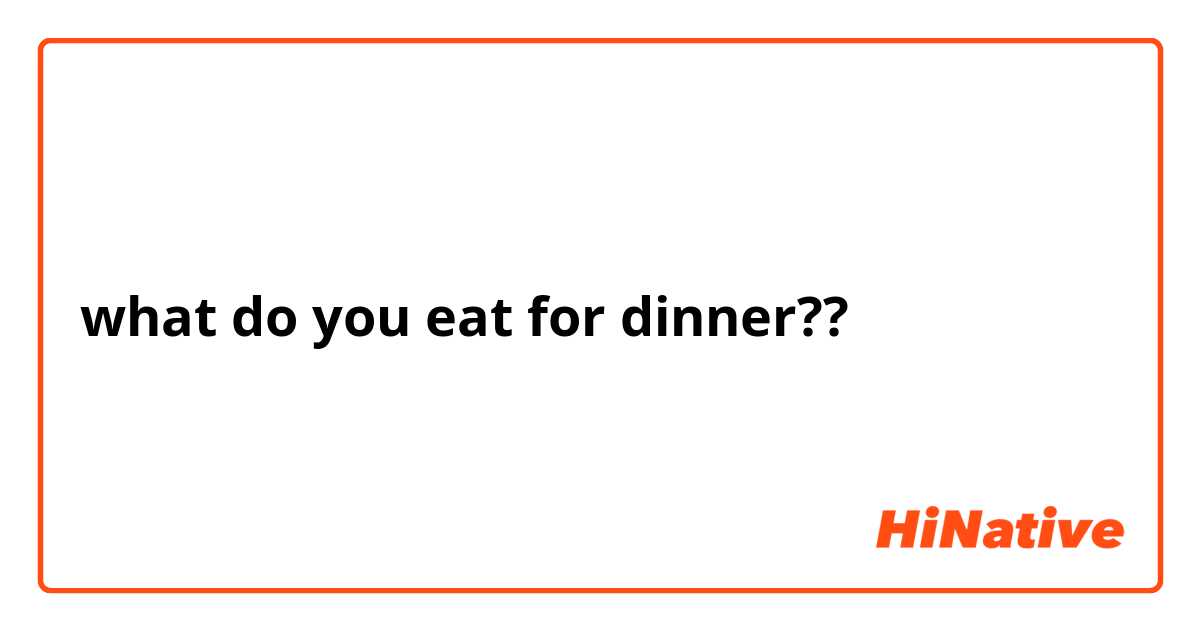what do you eat for dinner??