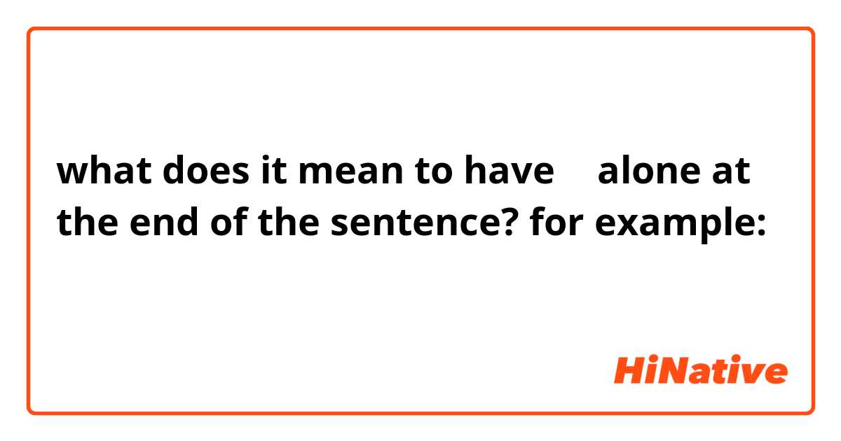 what does it mean to have 的 alone at the end of the sentence? for example: 我是认真的