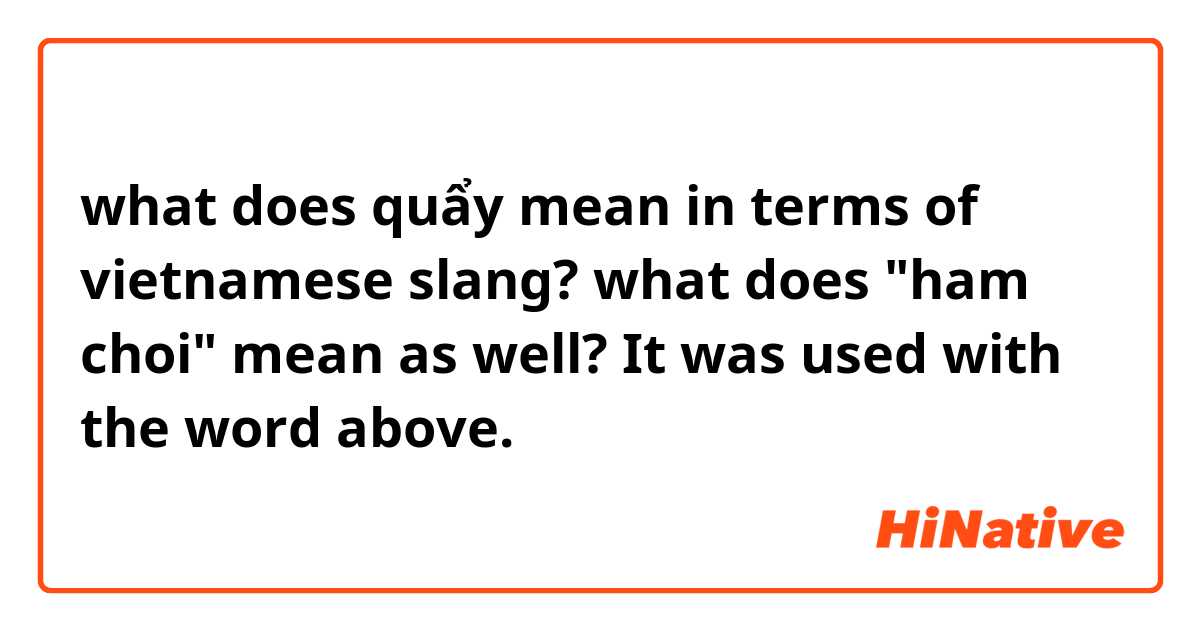 what does quẩy mean in terms of vietnamese slang?

what does "ham choi" mean as well? It was used with the word above.