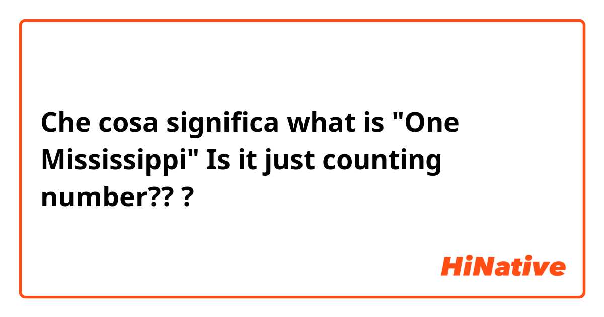 Che cosa significa what is "One Mississippi" Is it just counting number???
