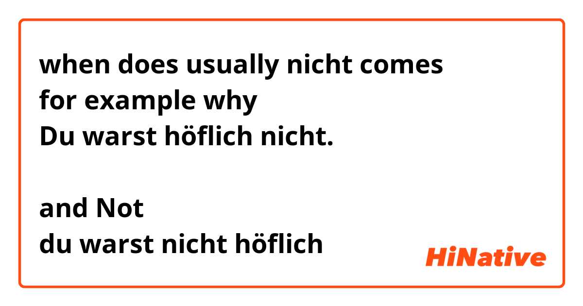 when does usually nicht comes 
for example why 
Du warst höflich nicht.

and Not 
du warst nicht höflich 
