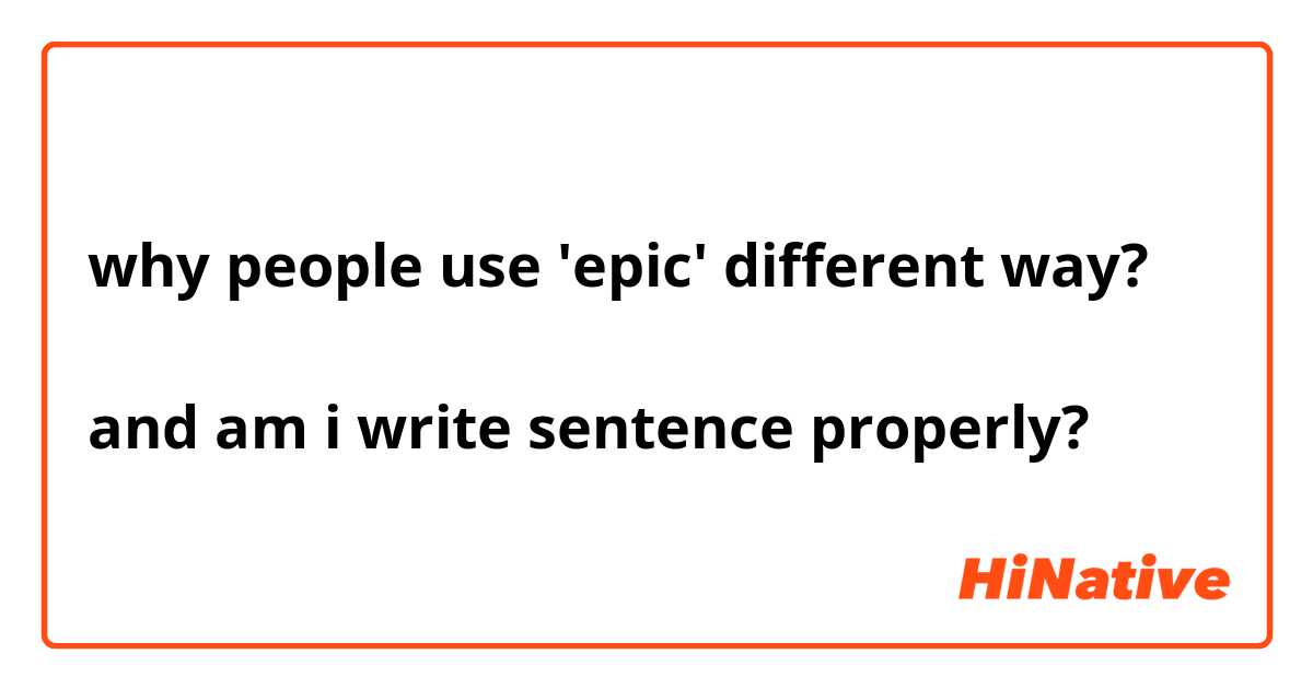 why people use 'epic' different way?

and am i write sentence properly?