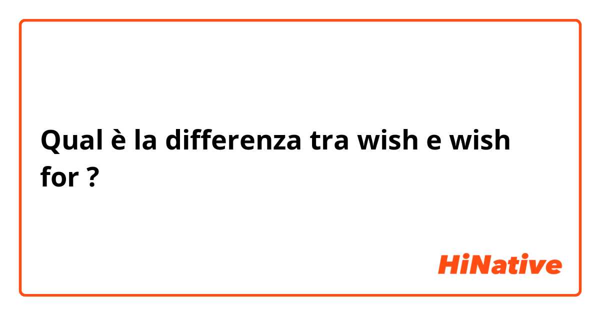 Qual è la differenza tra  wish  e wish for ?