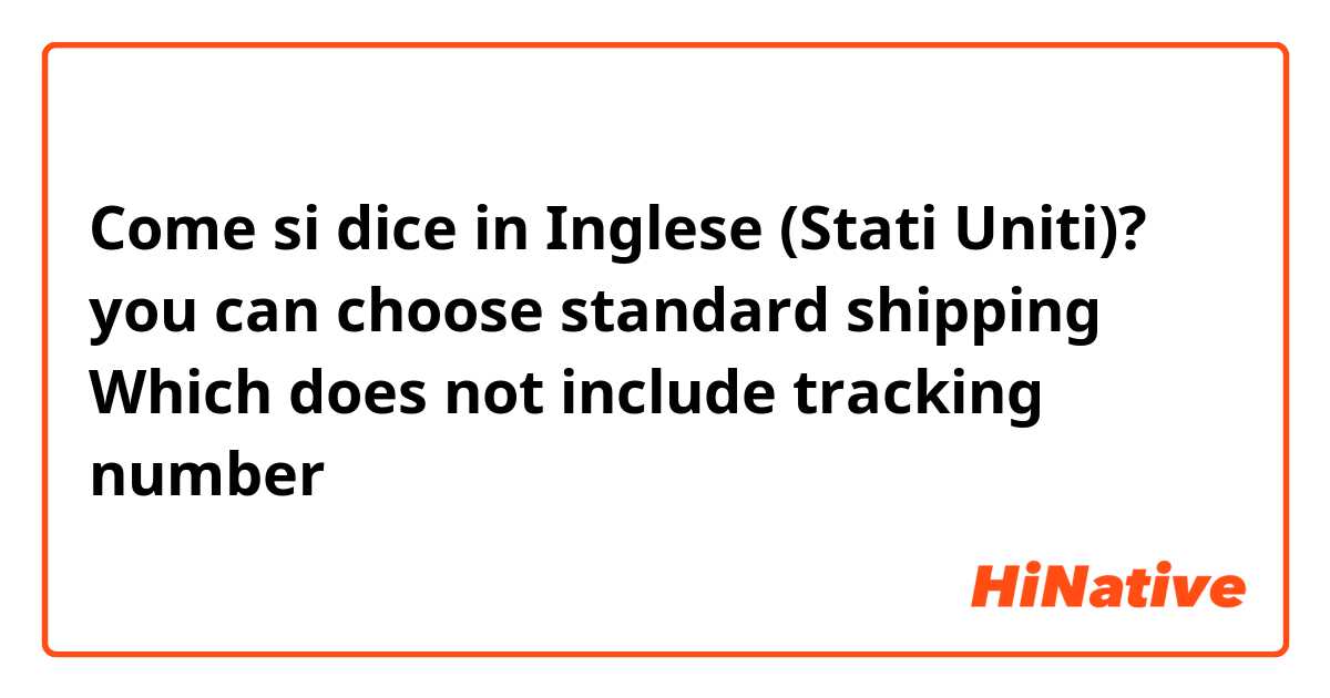 Come si dice in Inglese (Stati Uniti)? you can choose standard shipping Which  does not include tracking number