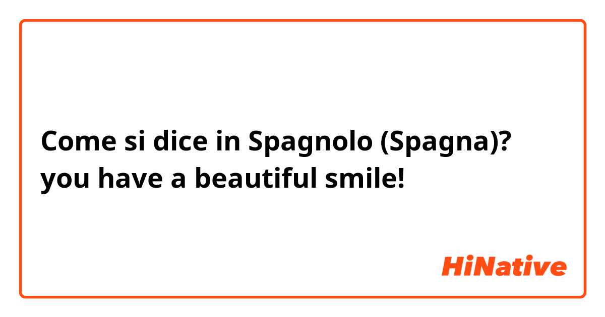 Come si dice in Spagnolo (Spagna)?  you have a beautiful smile!