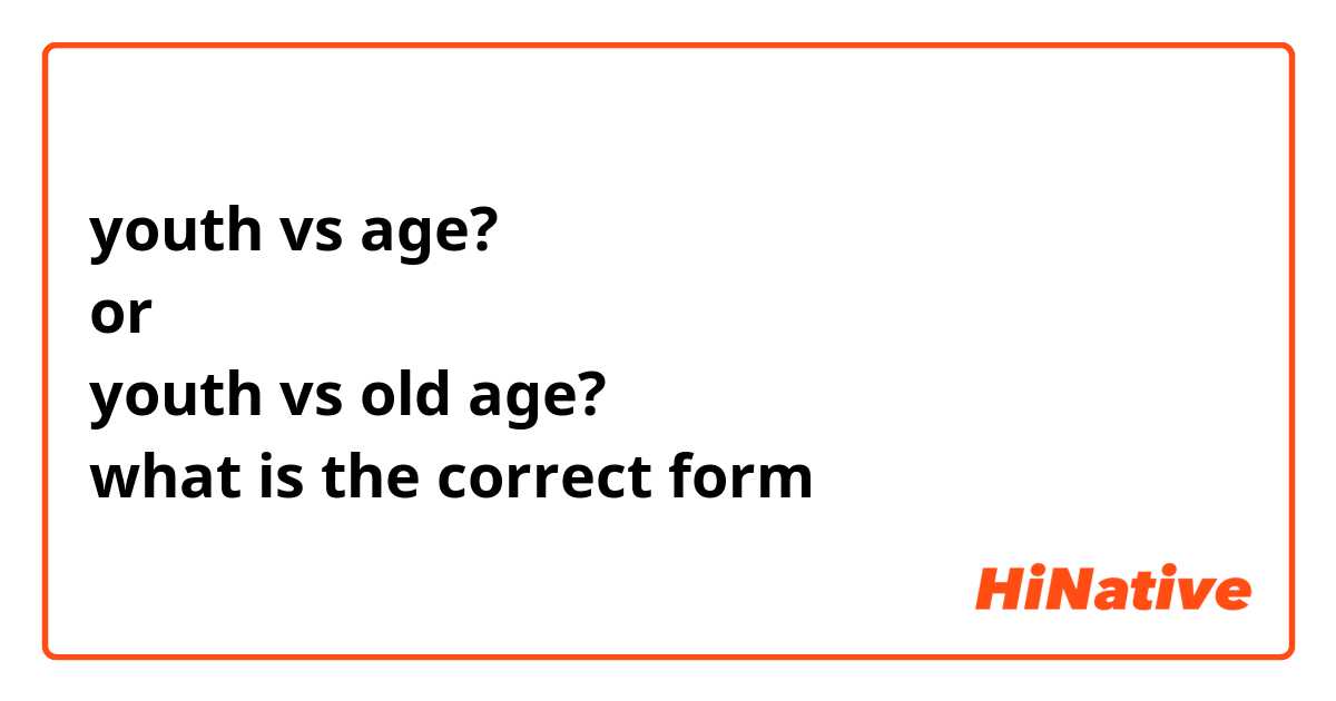 youth vs age? 
or 
youth vs old age? 
what is the correct form