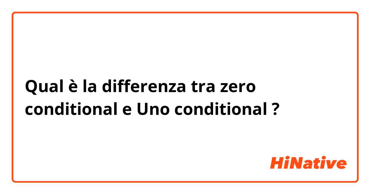 Qual è la differenza tra   zero conditional e Uno conditional ?