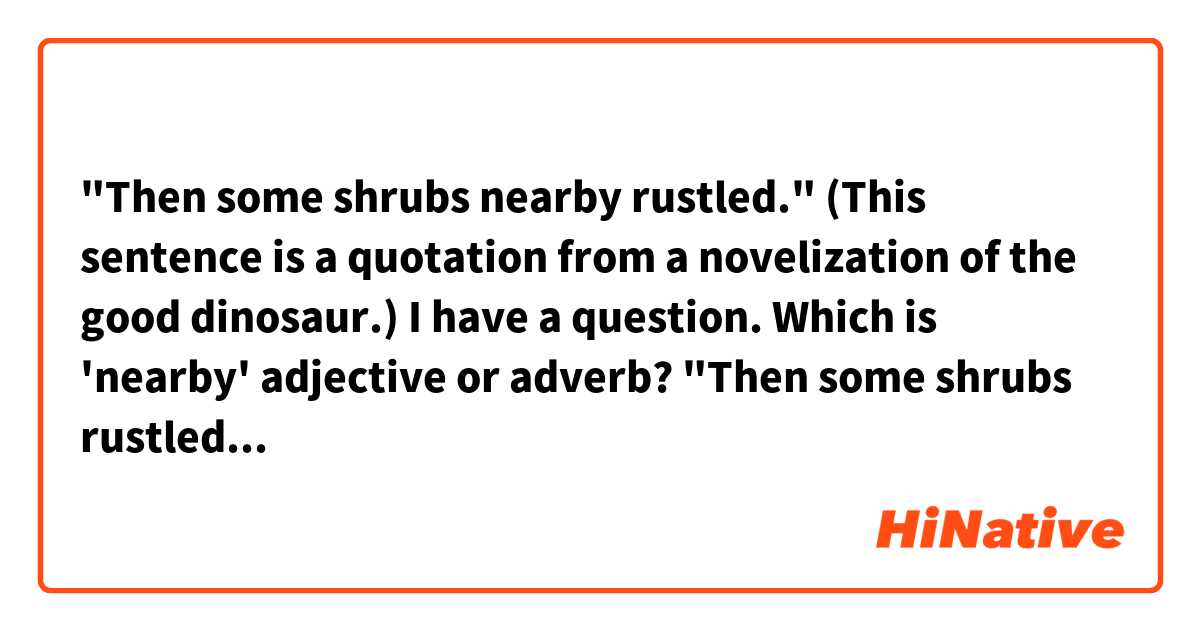 "Then some shrubs nearby rustled."
(This sentence is a quotation from a novelization of the good dinosaur.)

I have a question.
Which is 'nearby' adjective or adverb?
"Then some shrubs rustled nearby."
Does this sound strange?