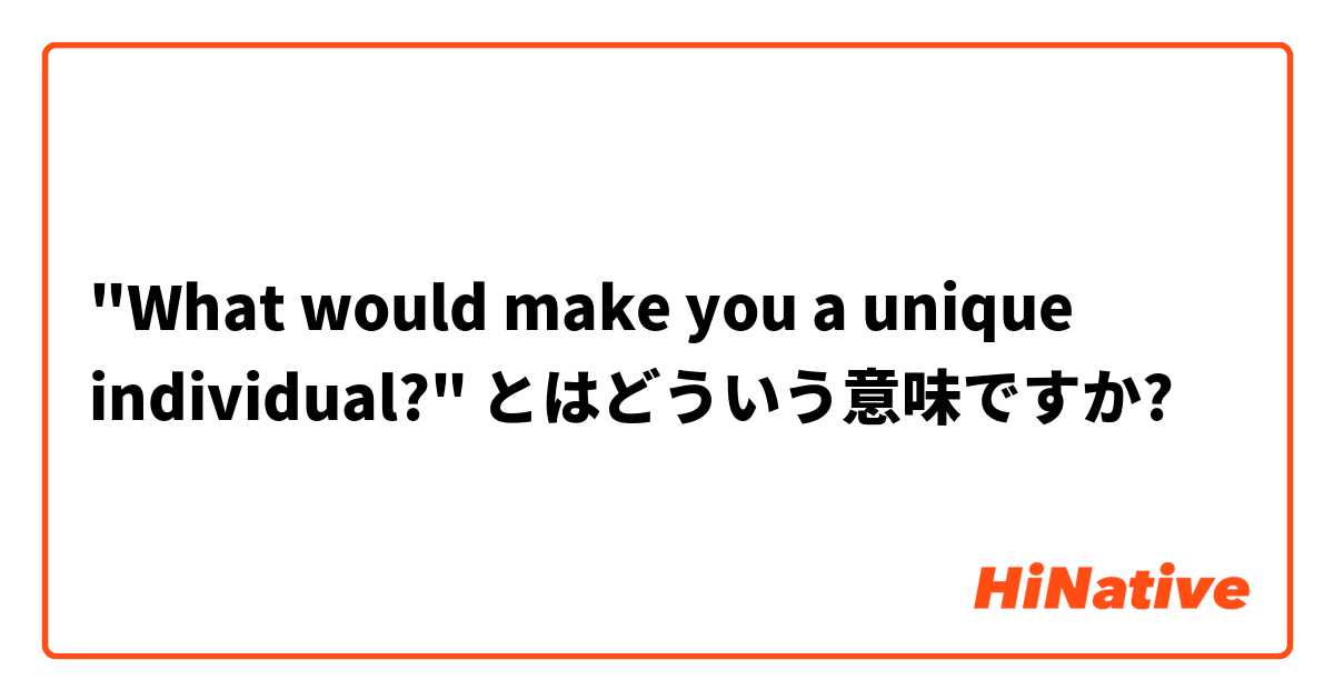 "What would make you a unique individual?" とはどういう意味ですか?