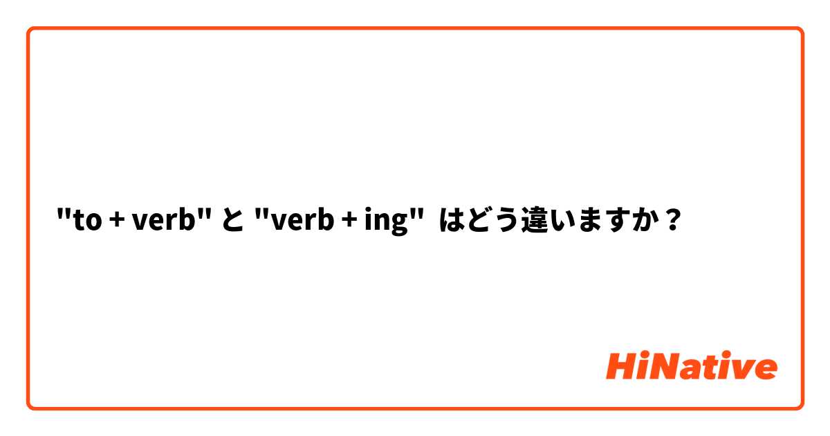 "to + verb" と "verb + ing" はどう違いますか？