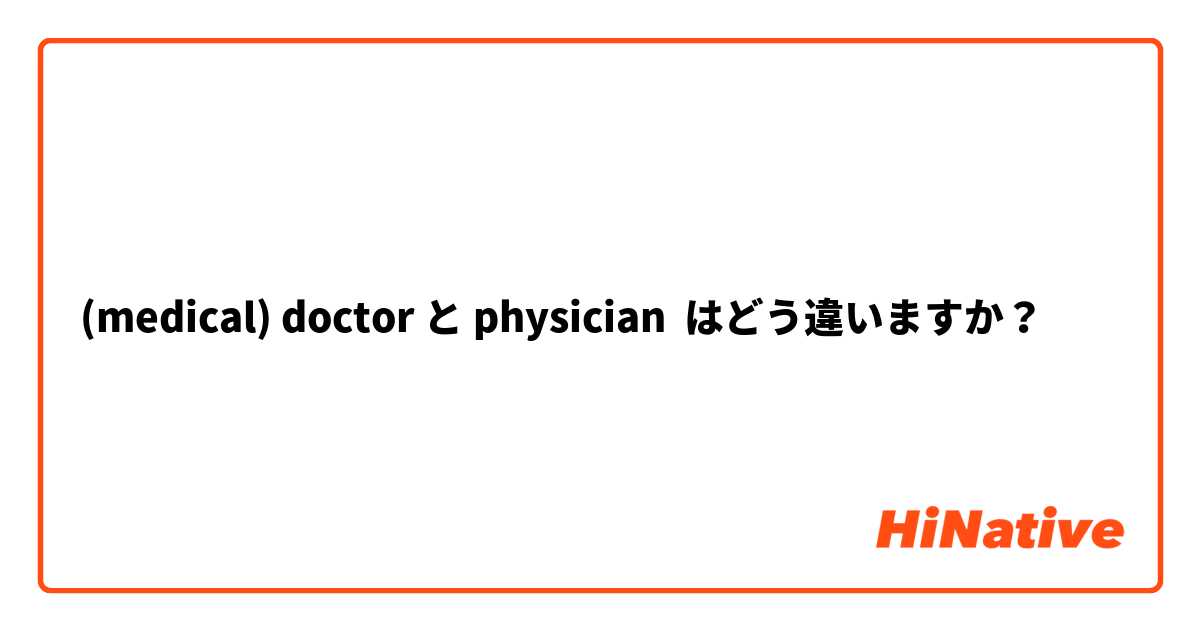 (medical) doctor と physician はどう違いますか？