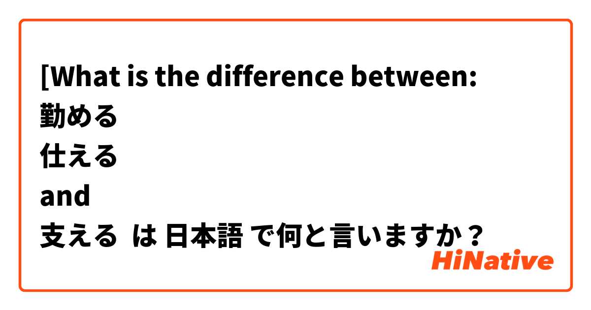 [What is the difference between:
勤める 
仕える
and
支える は 日本語 で何と言いますか？