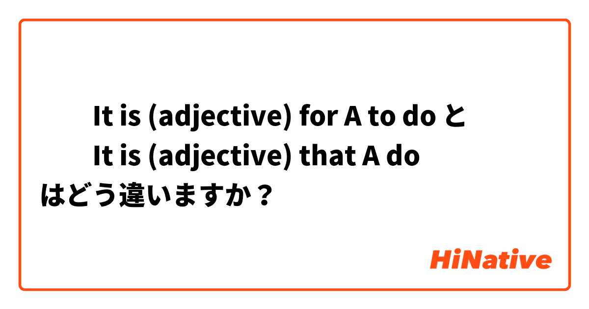 ​‎It is (adjective) for A to do と ​‎It is (adjective) that A do はどう違いますか？