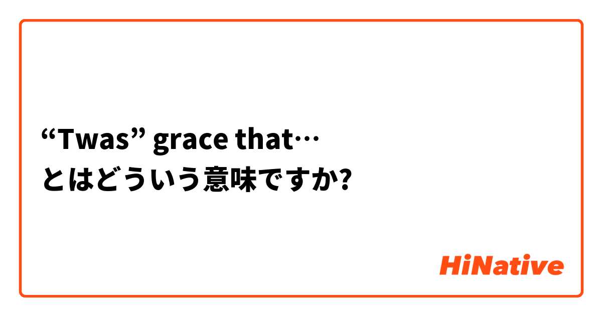 “Twas” grace that… とはどういう意味ですか?