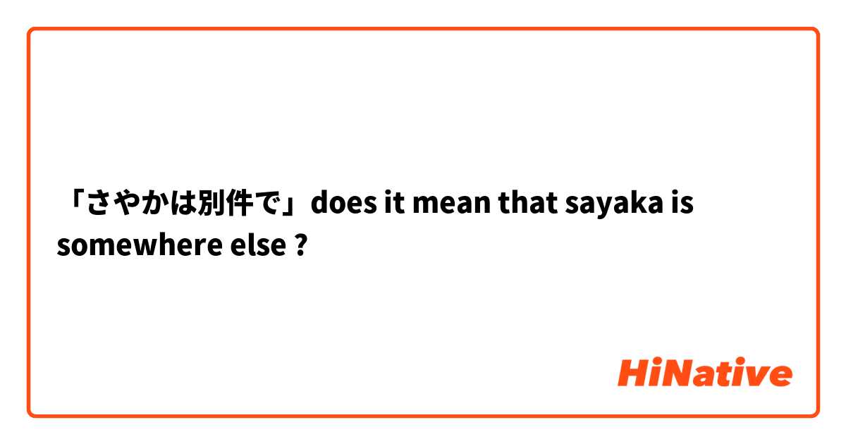 「さやかは別件で」does it mean that sayaka is somewhere else ? 