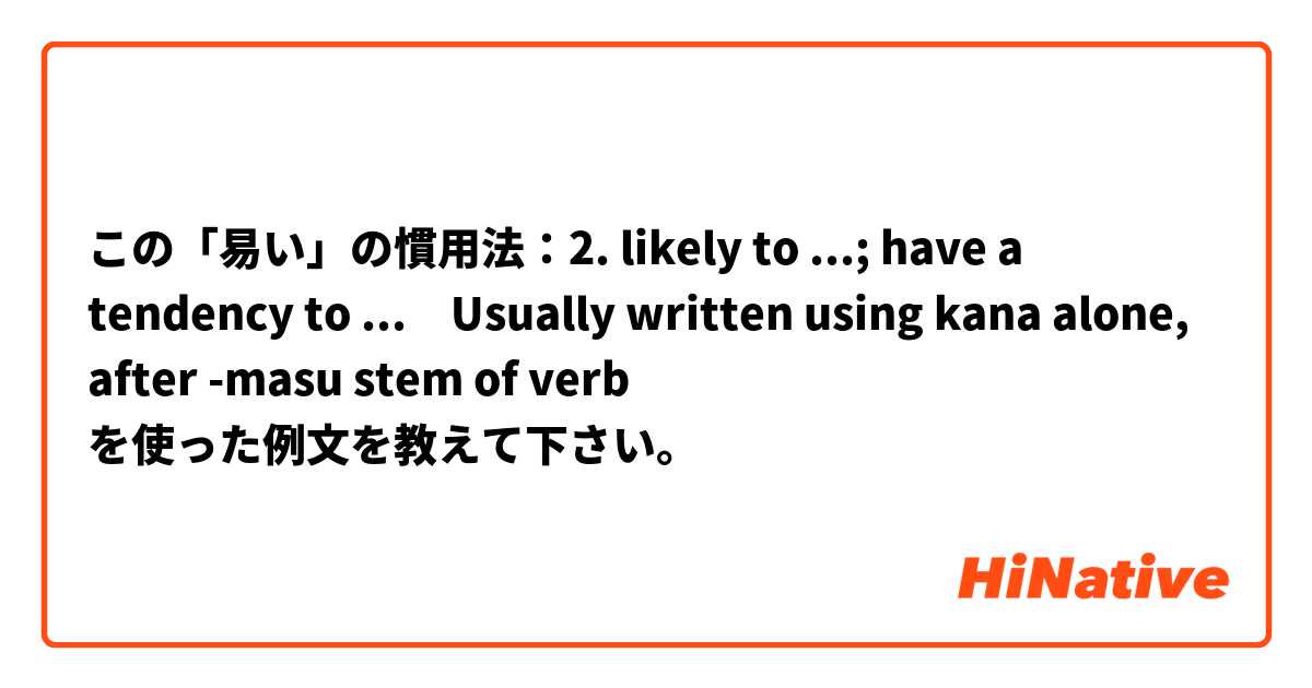 この「易い」の慣用法：2. likely to ...; have a tendency to ...​Usually written using kana alone, after -masu stem of verb を使った例文を教えて下さい。