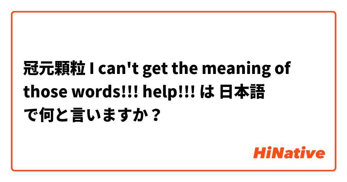 冠元顆粒 I can't get the meaning of those words!!! help!!!😰 は 日本語 で何と言いますか？