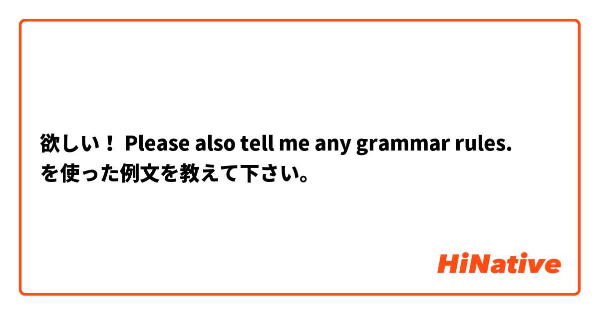 欲しい！ Please also tell me any grammar rules. を使った例文を教えて下さい。