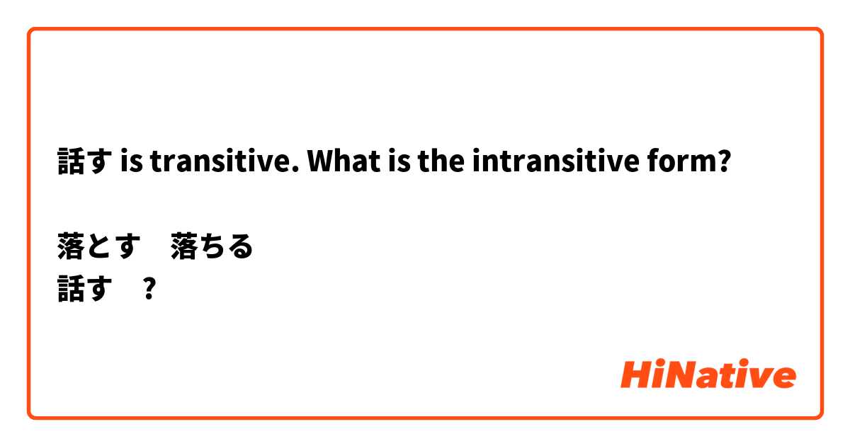 話す is transitive. What is the intransitive form? 

落とす➡️落ちる
話す➡️○○○?