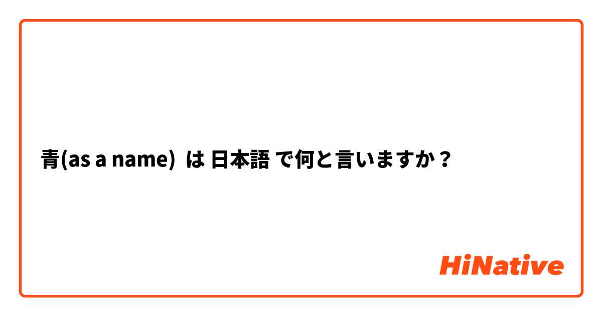青(as a name) は 日本語 で何と言いますか？