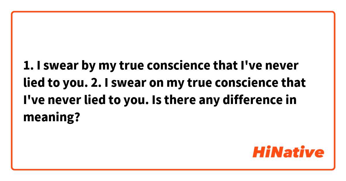 1. I swear by my true conscience that I've never lied to you.

2. I swear on my true conscience that I've never lied to you.

Is there any difference in meaning?