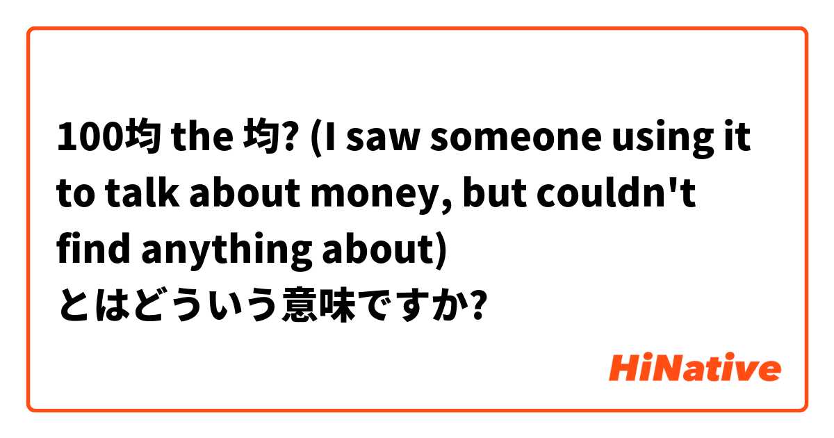 100均

the 均? 

(I saw someone using it to talk about money, but couldn't find anything about) とはどういう意味ですか?