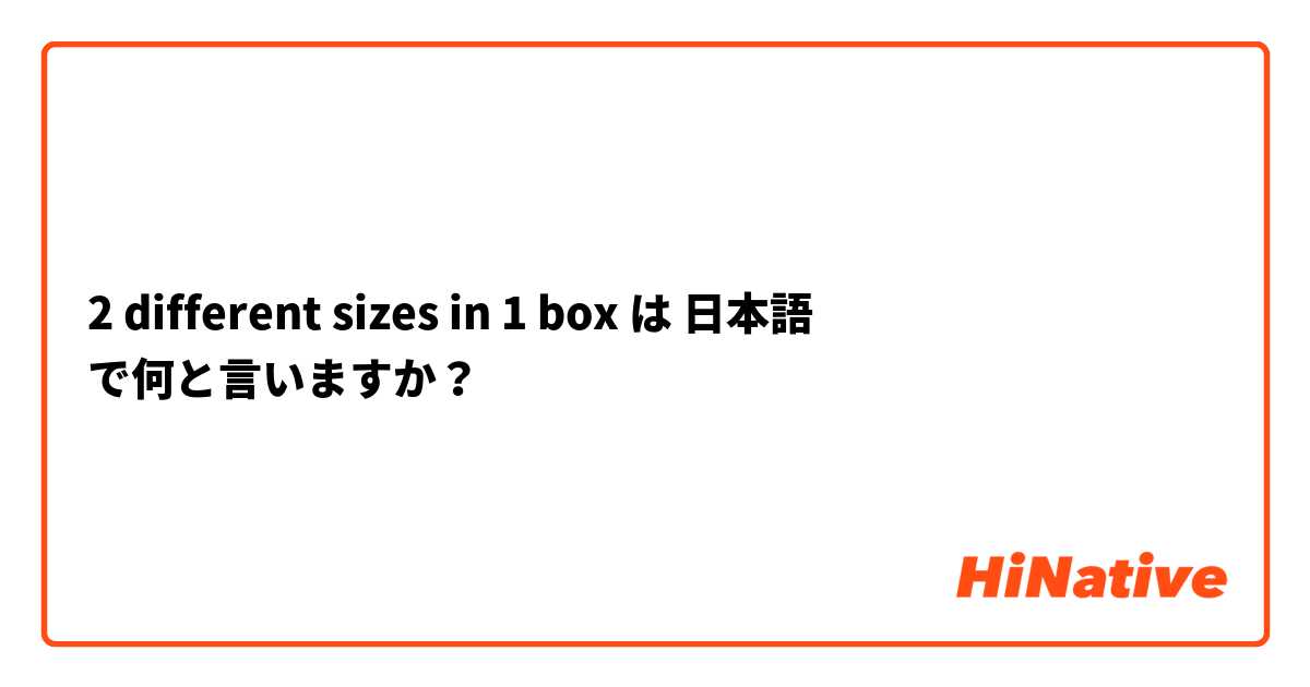 2 different sizes in 1 box は 日本語 で何と言いますか？