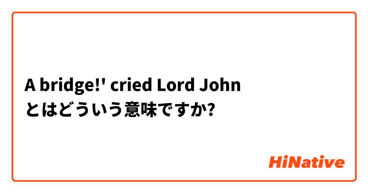 A bridge!' cried Lord John とはどういう意味ですか?