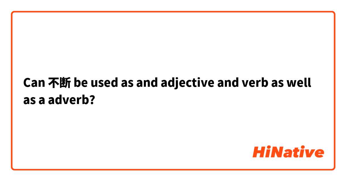 Can 不断 be used as and adjective and verb as well as a adverb?
