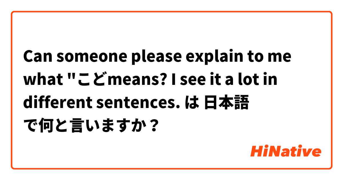 Can someone please explain to me what "こどmeans? I see it a lot in different sentences.  は 日本語 で何と言いますか？
