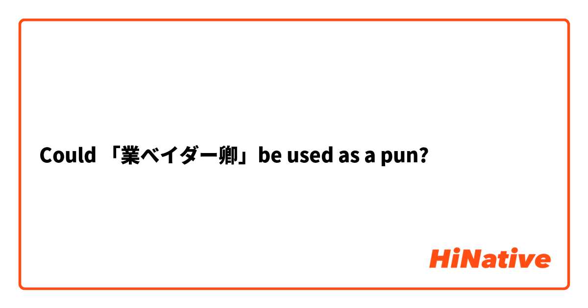 Could 「業べイダー卿」be used as a pun? 