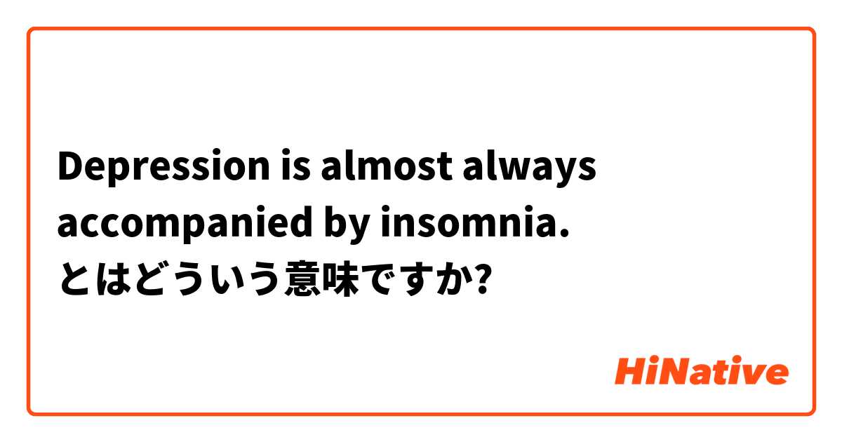 Depression is almost always accompanied by insomnia. とはどういう意味ですか?