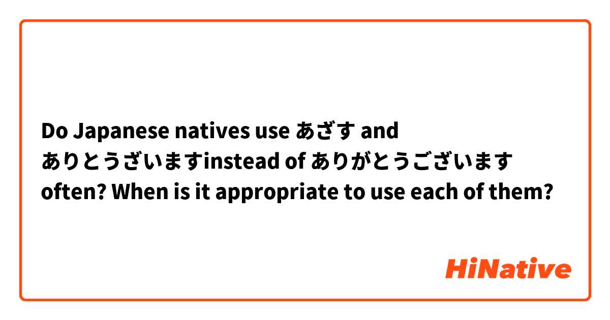 Do Japanese natives use あざす and ありとうざいますinstead of ありがとうございます often? When is it appropriate to use each of them?