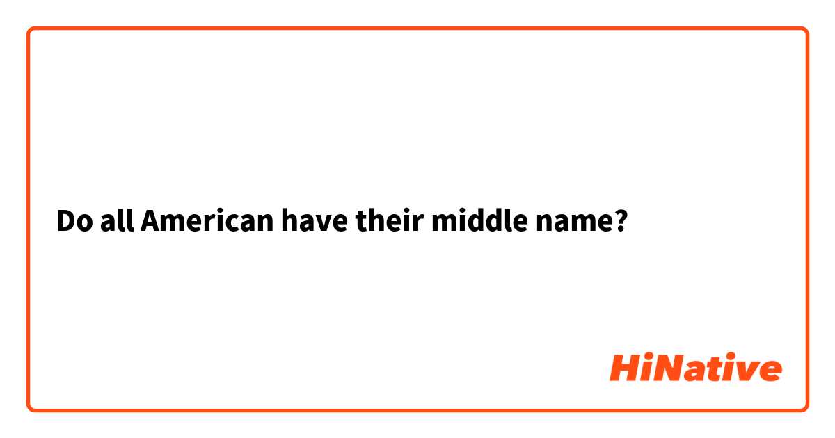 Do all American have their middle name?