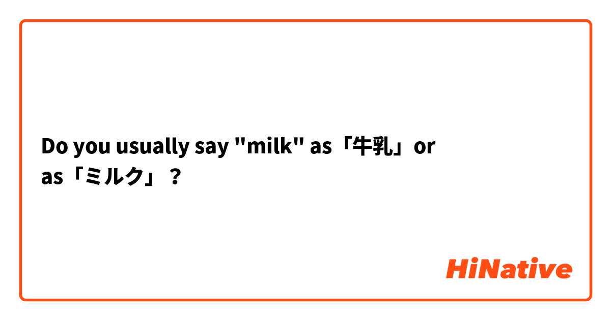 Do you usually say "milk" as「牛乳」or as「ミルク」？